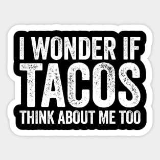 I Wonder If Tacos Think About Me Too Sticker